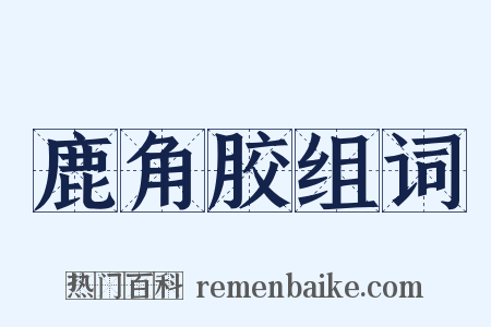 鹿角胶组词是什么意思的图片